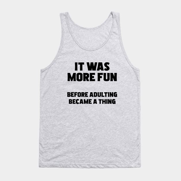 Adulting - It Was More Fun Before Adulting Became A Thing Tank Top by Kudostees